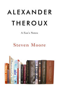 Title: Alexander Theroux: A Fan's Notes, Author: Steven Moore PhD