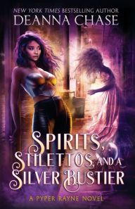 Title: Spirits, Stilettos, and a Silver Bustier, Author: Deanna Chase