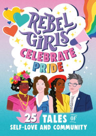 Title: Rebel Girls Celebrate Pride: 25 Tales of Self-Love and Community, Author: Rebel Girls