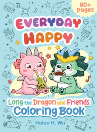 Title: Everyday Happy: Long the Dragon and Friends Coloring Book, Author: Helen H. Wu