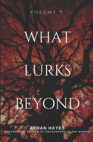 Title: What Lurks Beyond: Volume 9, Author: Ethan Hayes