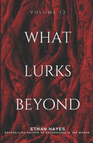Title: What Lurks Beyond: Volume 12, Author: Ethan Hayes