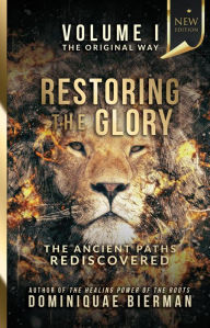 Title: Restoring the Glory: The Ancient Paths Rediscovered, Author: Dominiquae Bierman