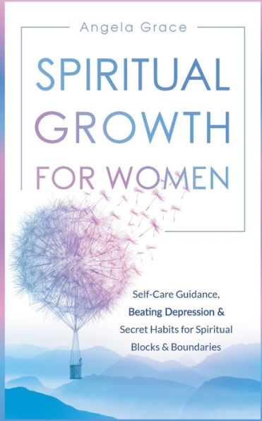 Spiritual Growth For Women: Self-Care Guidance, Beating Depression & Secret Habits for Spiritual Blocks & Boundaries