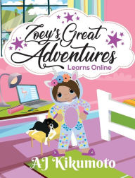 Title: Zoey's Great Adventures - Learns Online: Navigating new challenges of virtual learning in a world pandemic, Author: Aj Kikumoto