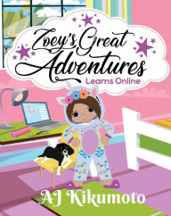 Title: Zoey's Great Adventures - Learns Online: Navigating new challenges of virtual learning in a world pandemic, Author: AJ Kikumoto