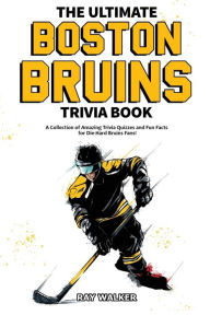 Title: The Ultimate Boston Bruins Trivia Book: A Collection of Amazing Trivia Quizzes and Fun Facts for Die-Hard Bruins Fans!, Author: Ray Walker