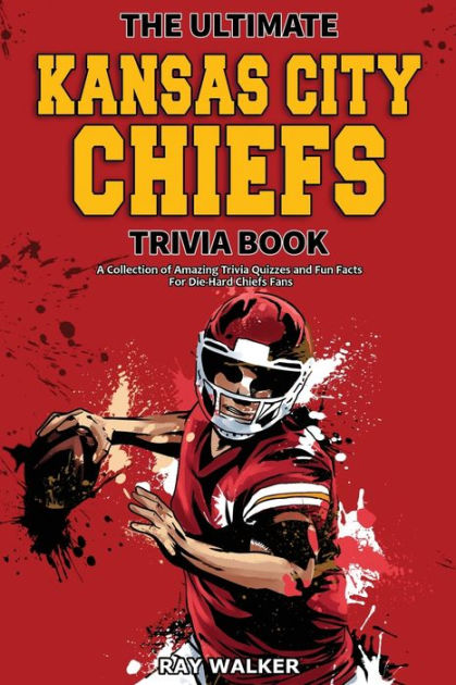 KANSAS CITY CHIEFS ULTIMATE: A collection of amazing facts, history,  coaches and key players for die-hard chiefs fan