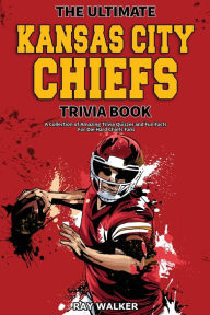 Title: The Ultimate Kansas City Chiefs Trivia Book: A Collection of Amazing Trivia Quizzes and Fun Facts for Die-Hard Chiefs Fans!, Author: Ray Walker