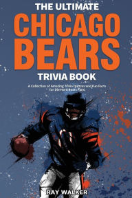 Title: The Ultimate Chicago Bears Trivia Book: A Collection of Amazing Trivia Quizzes and Fun Facts for Die-Hard Bears Fans!, Author: Ray Walker