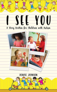 Title: I See You: A Story Written for Children with Autism, Author: Denise Johnson