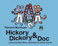 Title: Hickory Dickory & Doc This Isn't My House: A Colorful Story of Three Mice and Their House Painting Business, Author: Bob Wise