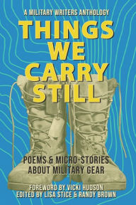 Title: Things We Carry Still: Poems & Micro-Stories About Military Gear, Author: Lisa Stice