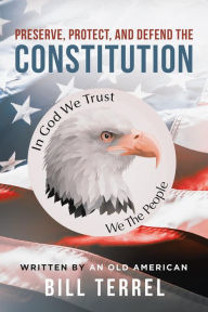 Title: Preserve, Protect, and Defend the Constitution, Author: Bill Terrel