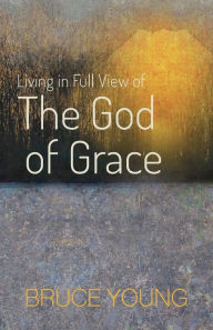 Title: Living in Full View of the God of Grace, Author: Bruce Young