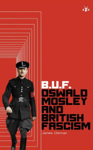 Title: BUF: Oswald Mosley and British Fascism, Author: james drennan