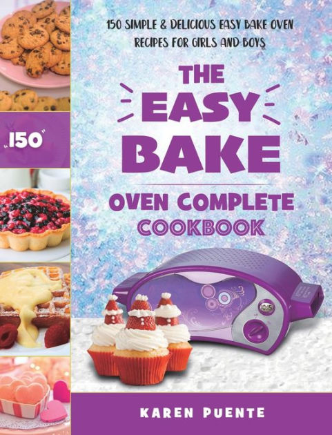 The Easy Bake Oven Complete Cookbook: 150 Simple & Delicious Easy Bake Oven  Recipes for Girls and Boys by Karen Puente, Hardcover