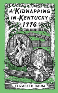 Title: A Kidnapping In Kentucky 1776, Author: Elizabeth Raum