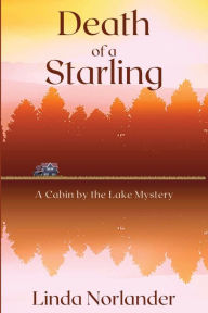 Title: Death of a Starling: A Cabin by the Lake Mystery, Author: Linda Norlander