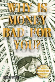 Title: Why is money Bad For You?, Author: Robert Wyeth