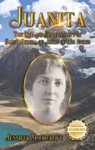 Title: Juanita: The Life and Spirituality of Saint Teresa of Jesus of Los Andes, Author: Jennifer Moorcroft