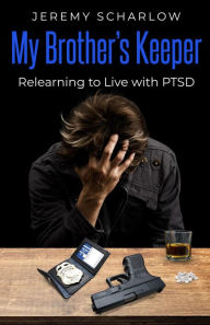 Title: My Brother's Keeper: Relearning to Live with PTSD, Author: Jeremy Scharlow