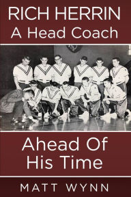 Title: Rich Herrin A Head Coach Ahead of his time, Author: Matt Wynn