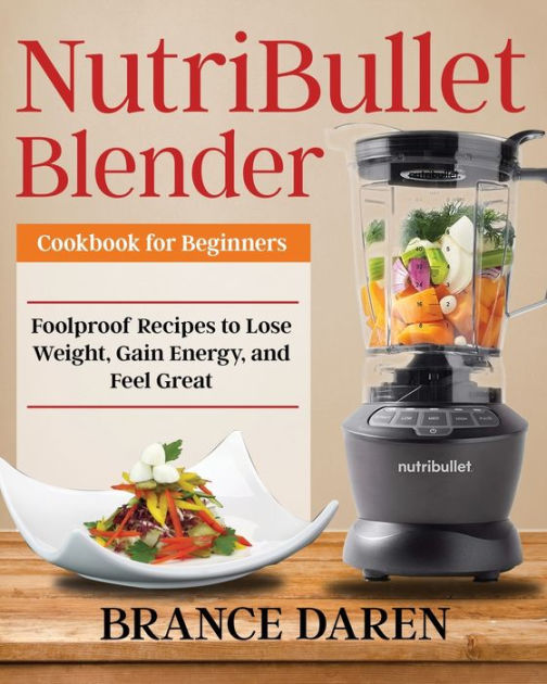 NutriBullet Blender Cookbook for Beginners by Brance Daren, Paperback Barnes & Noble®