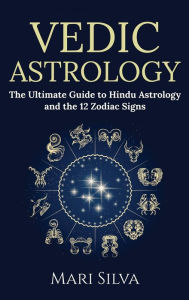 Title: Vedic Astrology: The Ultimate Guide to Hindu Astrology and the 12 Zodiac Signs, Author: Mari Silva