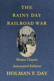 Title: The Rainy Day Railroad War - Maine Classic Annotated Edition: A Novel, Author: Holman F. Day