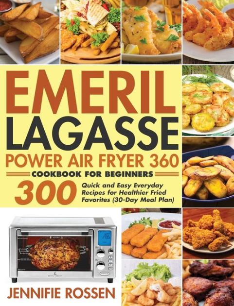 Emeril Lagasse Power Air Fryer 360 Cookbook: 800 Quick and Easy Emeril  Lagasse Power Air Fryer Recipes That Your Whole Family Will Love  (Paperback)