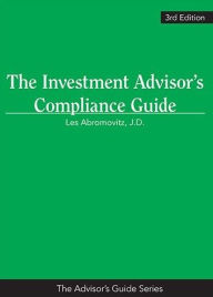 Title: The Investment Advisor's Compliance Guide, 3rd Edition, Author: Les Abromovitz