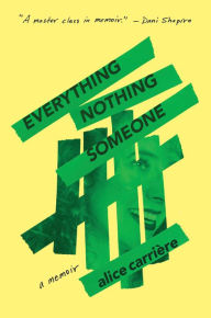 Title: Everything/Nothing/Someone: A Memoir, Author: Alice Carrière