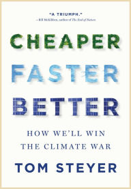 Title: Cheaper, Faster, Better: How We'll Win the Climate War, Author: Tom Steyer