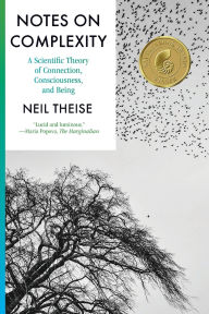 Title: Notes on Complexity: A Scientific Theory of Connection, Consciousness, and Being, Author: Neil Theise