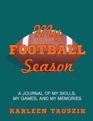 Title: My Football Season: A Journal of My Skills, My Games, and My Memories:, Author: Karleen Tauszik