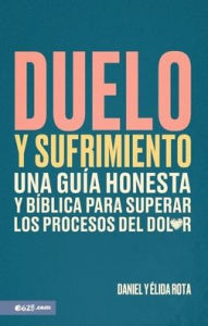 Title: Duelo y sufrimiento: Una guía honesta y bíblica para superar los procesos de dolor (Grief and Bereavement), Author: Daniel Y Élida Rota