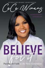 Title: Believe for It: Passing on Faith to the Next Generation, Author: CeCe Winans