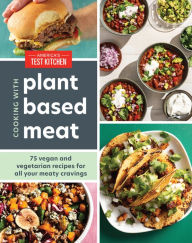 Title: Cooking with Plant-Based Meat: 75 Satisfying Recipes Using Next-Generation Meat Alternatives, Author: America's Test Kitchen