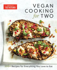 Title: Vegan Cooking for Two: 200+ Recipes for Everything You Love to Eat, Author: America's Test Kitchen