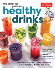 Title: The Complete Guide to Healthy Drinks: Powerhouse Ingredients, Endless Combinations, Author: America's Test Kitchen