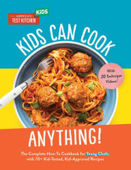 Title: Kids Can Cook Anything!: The Complete How-To Cookbook for Young Chefs, with 75 Kid-Tested, Kid-Approved Recipes, Author: America's Test Kitchen Kids