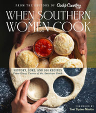 Title: When Southern Women Cook: History, Lore, and 300 Recipes from Every Corner of the American South, Author: America's Test Kitchen
