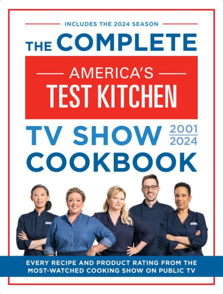 The Complete America's Test Kitchen TV Show Cookbook 2001-2024: Every Recipe and Product Rating From the Most-Watched Cooking Show on Public TV