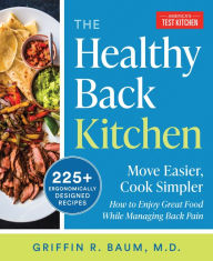 The Healthy Back Kitchen: Move Easier, Cook SimplerHow to Enjoy Great Food While Managing Back Pain