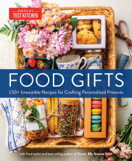 Title: Food Gifts: 150+ Irresistible Recipes for Crafting Personalized Presents, Author: America's Test Kitchen