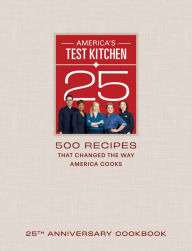 Title: America's Test Kitchen 25th Anniversary Cookbook: 500 Recipes That Changed the Way America Cooks, Author: America's Test Kitchen