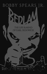 Title: Bedlam: The Life & Mind of Earl Sedgwick, Author: Bobby Spears Jr.