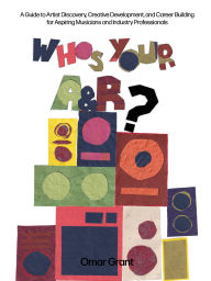 Title: Who's Your A & R?: A Guide to Artist Discovery, Creative Development, and Career Building for Aspiring Musicians and Industry Professionals, Author: Omar Grant