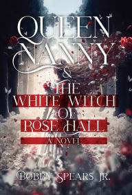 Title: Queen Nanny & The White Witch of Rosehall, Author: Bobby Spears Jr.